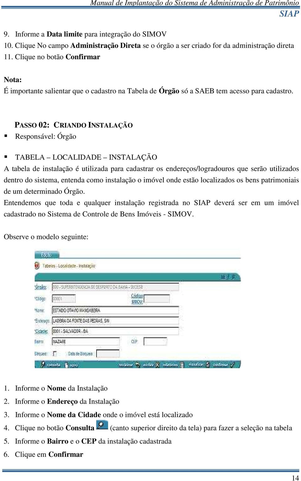 PASSO 02: CRIANDO INSTALAÇÃO Responsável: Órgão TABELA LOCALIDADE INSTALAÇÃO A tabela de instalação é utilizada para cadastrar os endereços/logradouros que serão utilizados dentro do sistema, entenda