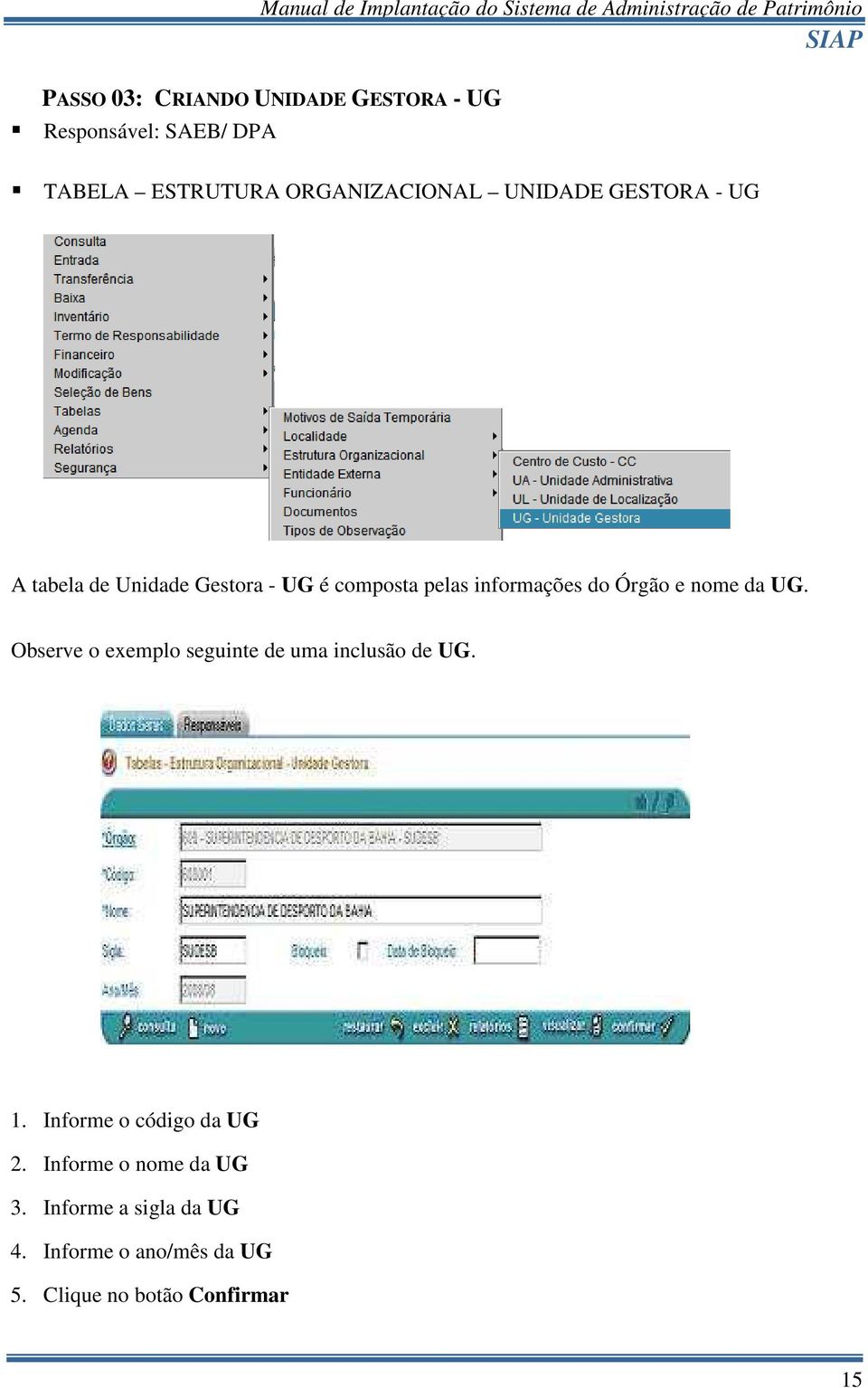 pelas informações do Órgão e nome da UG. Observe o exemplo seguinte de uma inclusão de UG. 1.