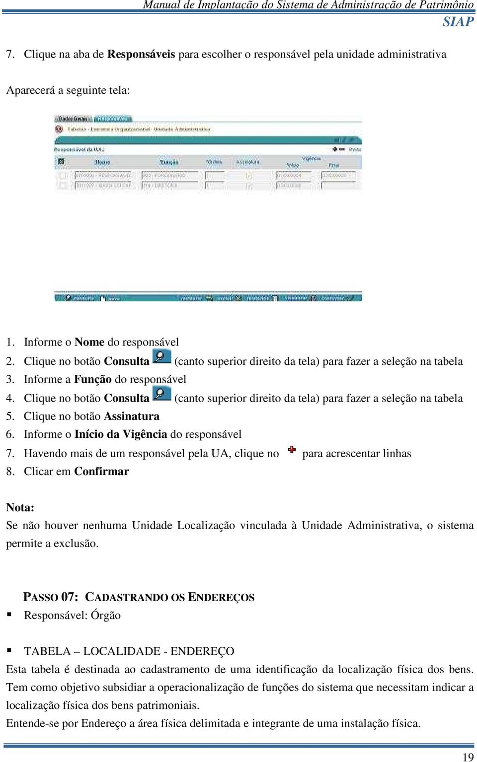 Clique no botão Consulta (canto superior direito da tela) para fazer a seleção na tabela 5. Clique no botão Assinatura 6. Informe o Início da Vigência do responsável 7.