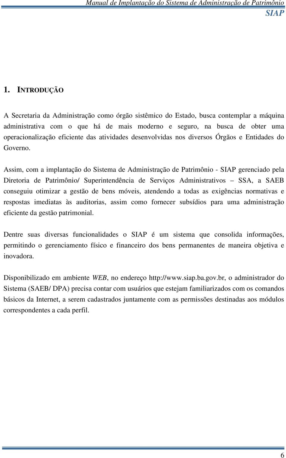 Assim, com a implantação do Sistema de Administração de Patrimônio - gerenciado pela Diretoria de Patrimônio/ Superintendência de Serviços Administrativos SSA, a SAEB conseguiu otimizar a gestão de