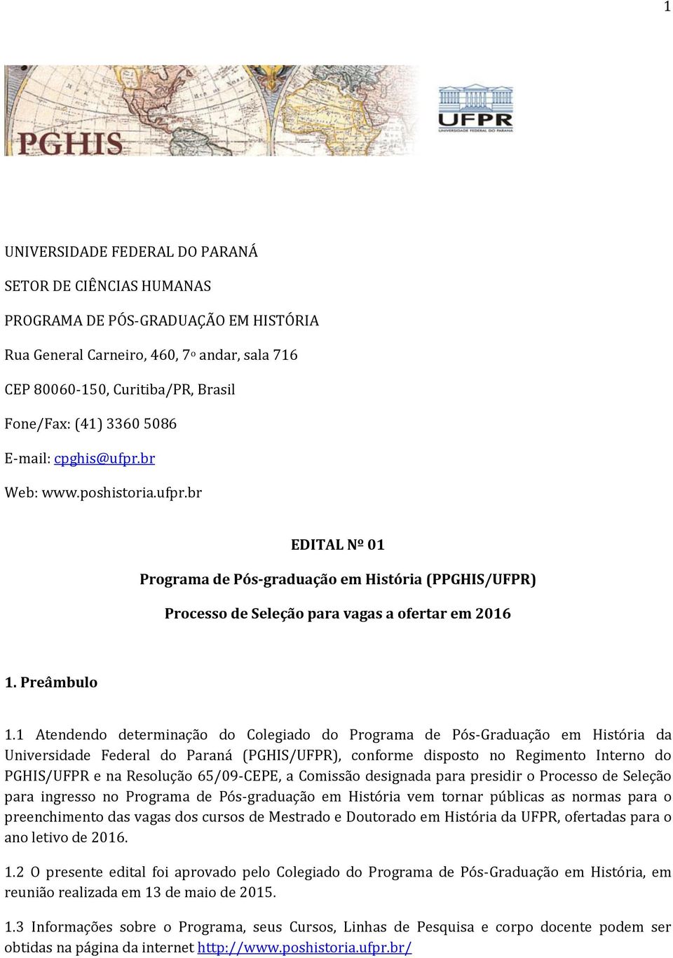 1 Atendendo determinação do Colegiado do Programa de Pós-Graduação em História da Universidade Federal do Paraná (PGHIS/UFPR), conforme disposto no Regimento Interno do PGHIS/UFPR e na Resolução
