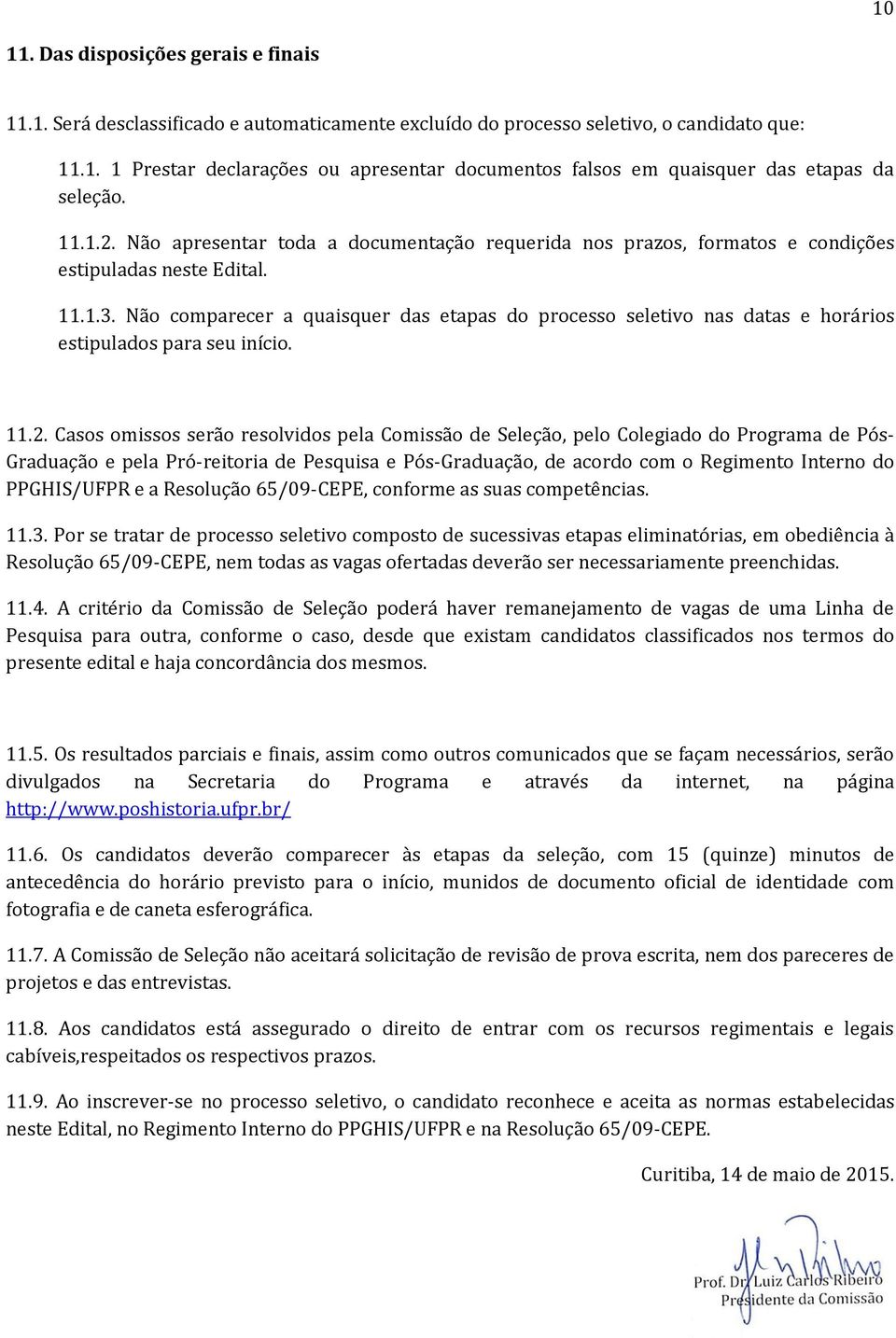 Não comparecer a quaisquer das etapas do processo seletivo nas datas e horários estipulados para seu início. 11.2.