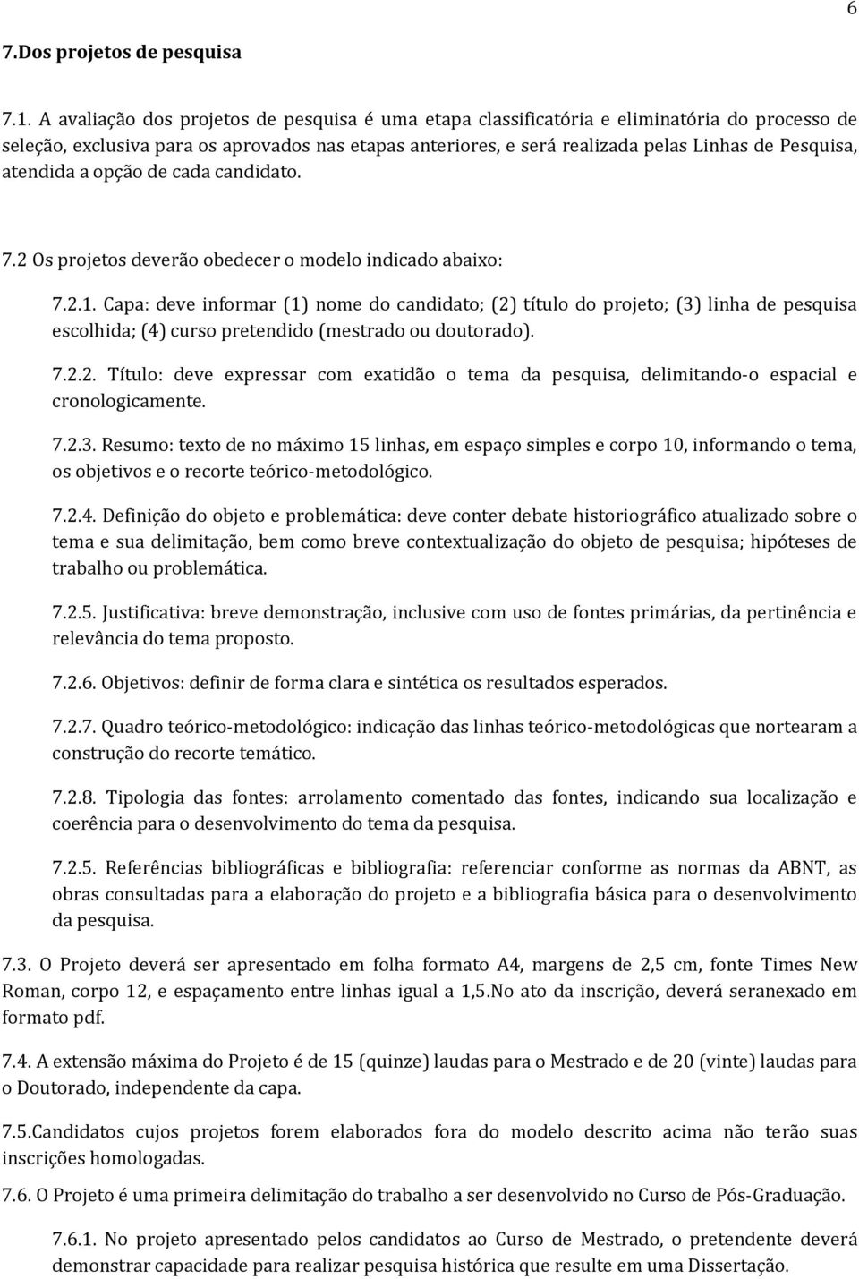 atendida a opção de cada candidato. 7.2 Os projetos deverão obedecer o modelo indicado abaixo: 7.2.1.