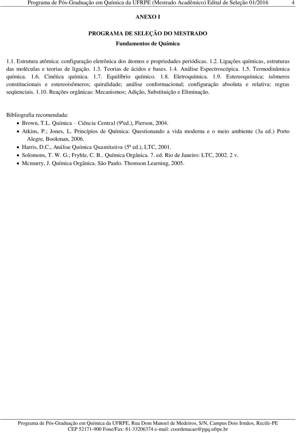 Equilíbrio químico. 1.8. Eletroquímica. 1.9. Estereoquímica; isômeros constitucionais e estereoisômeros; quiralidade; análise conformacional; configuração absoluta e relativa: regras seqüenciais. 1.10.