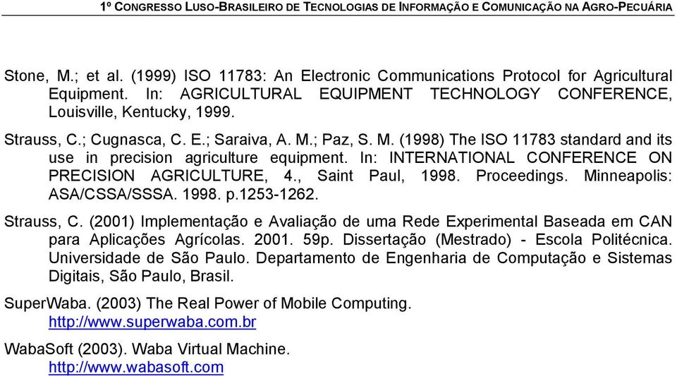 Proceedings. Minneapolis: ASA/CSSA/SSSA. 1998. p.1253-1262. Strauss, C. (2001) Implementação e Avaliação de uma Rede Experimental Baseada em CAN para Aplicações Agrícolas. 2001. 59p.