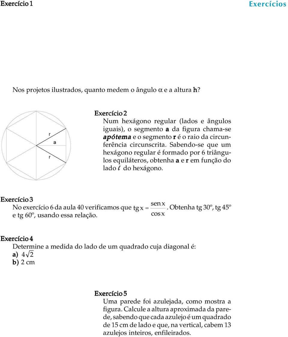 Sabendo-se que um hexágono reguar é formado por 6 triânguos equiáteros, obtenha a e r em função do ado do hexágono. Exercício No exercício 6 da aua 40 verificamos que tg x = sen x.