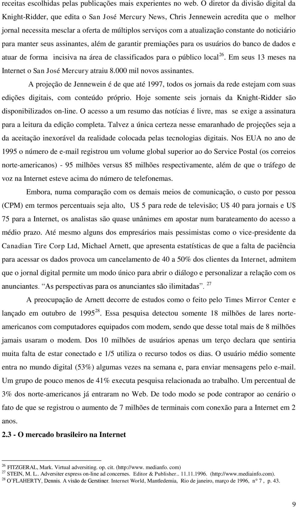 constante do noticiário para manter seus assinantes, além de garantir premiações para os usuários do banco de dados e atuar de forma incisiva na área de classificados para o público local 26.