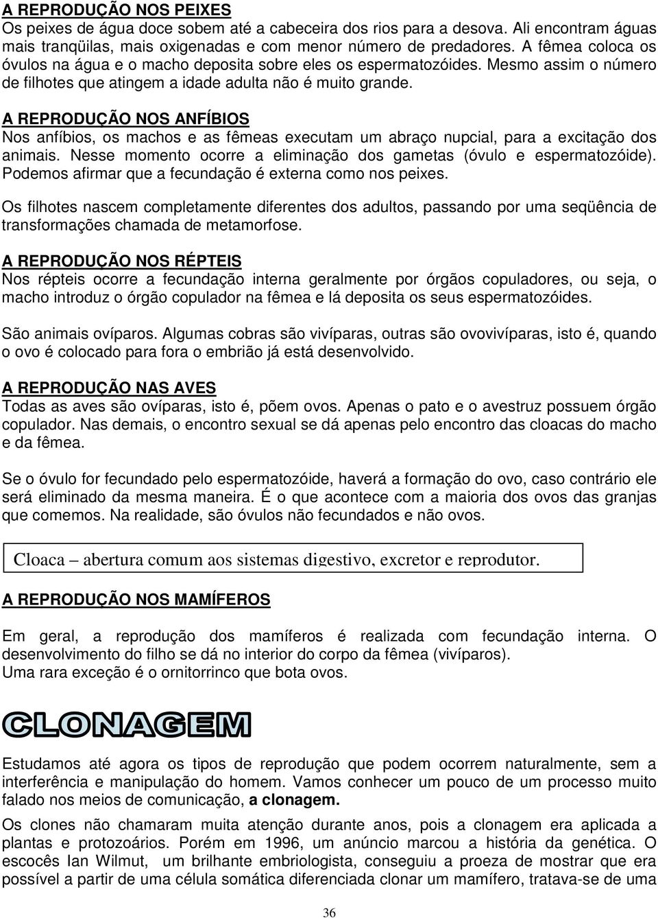 A REPRODUÇÃO NOS ANFÍBIOS Nos anfíbios, os machos e as fêmeas executam um abraço nupcial, para a excitação dos animais. Nesse momento ocorre a eliminação dos gametas (óvulo e espermatozóide).