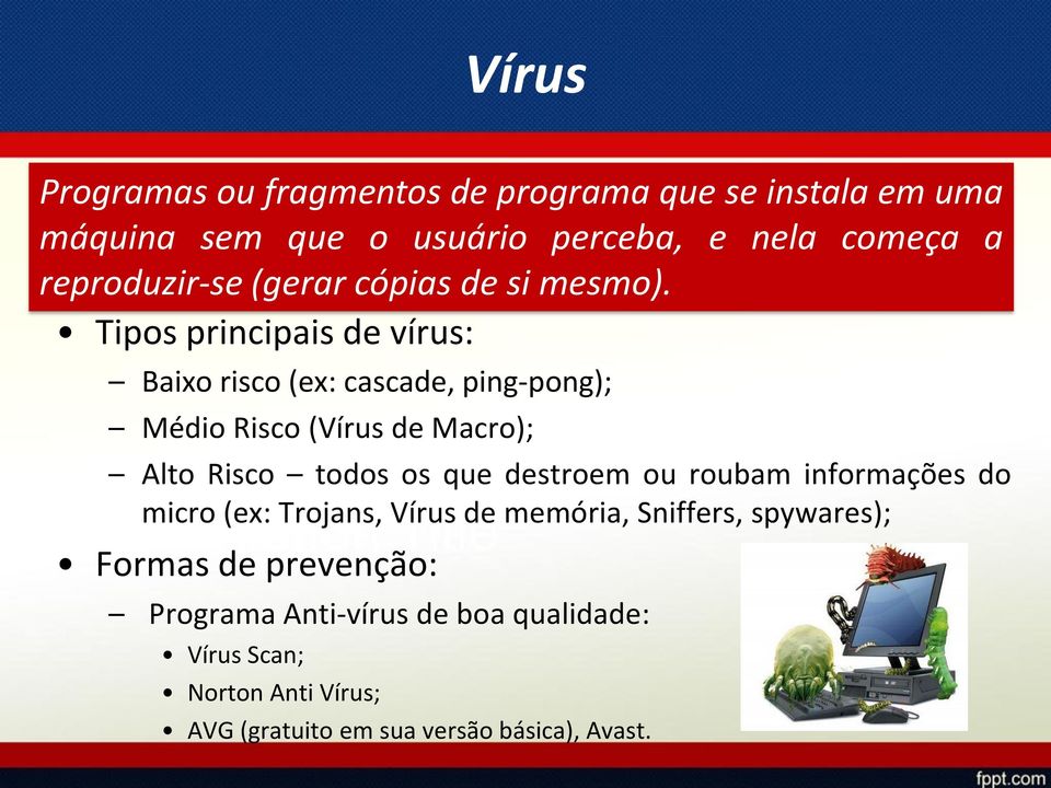Tipos principais de vírus: Baixo risco (ex: cascade, ping-pong); Médio Risco (Vírus de Macro); Alto Risco todos os que