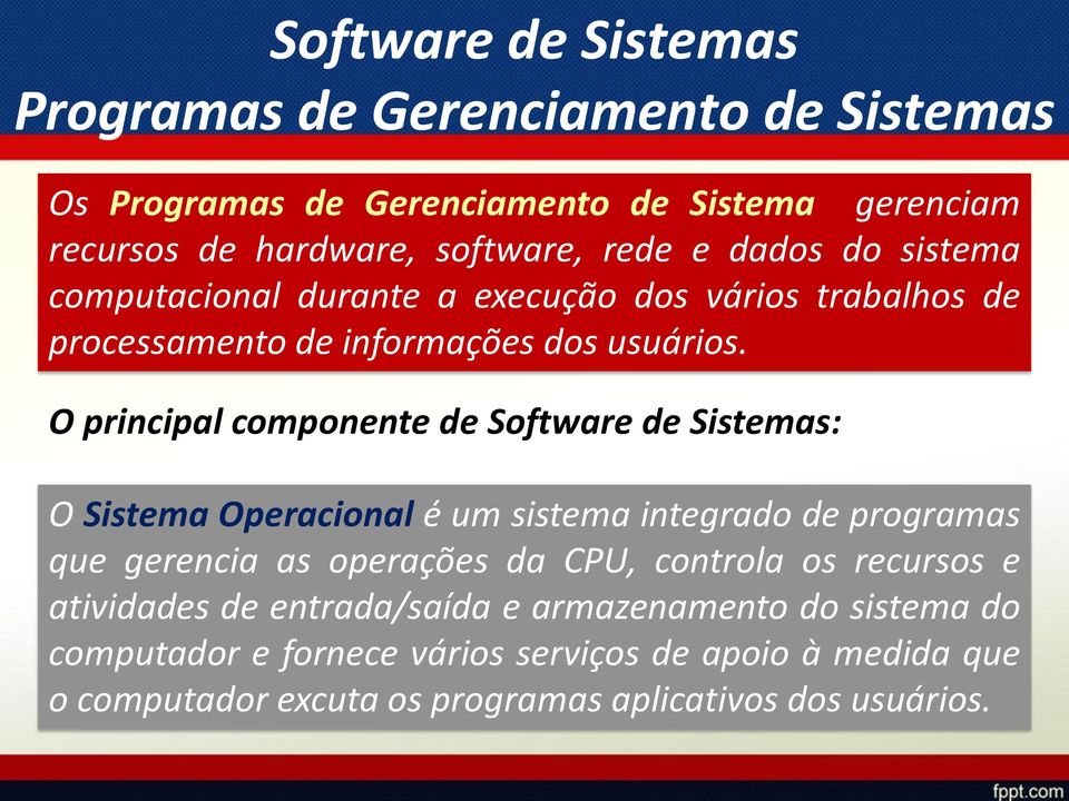 O principal componente de Software de Sistemas: O Sistema Operacional é um sistema integrado de programas que gerencia as operações da CPU, controla os