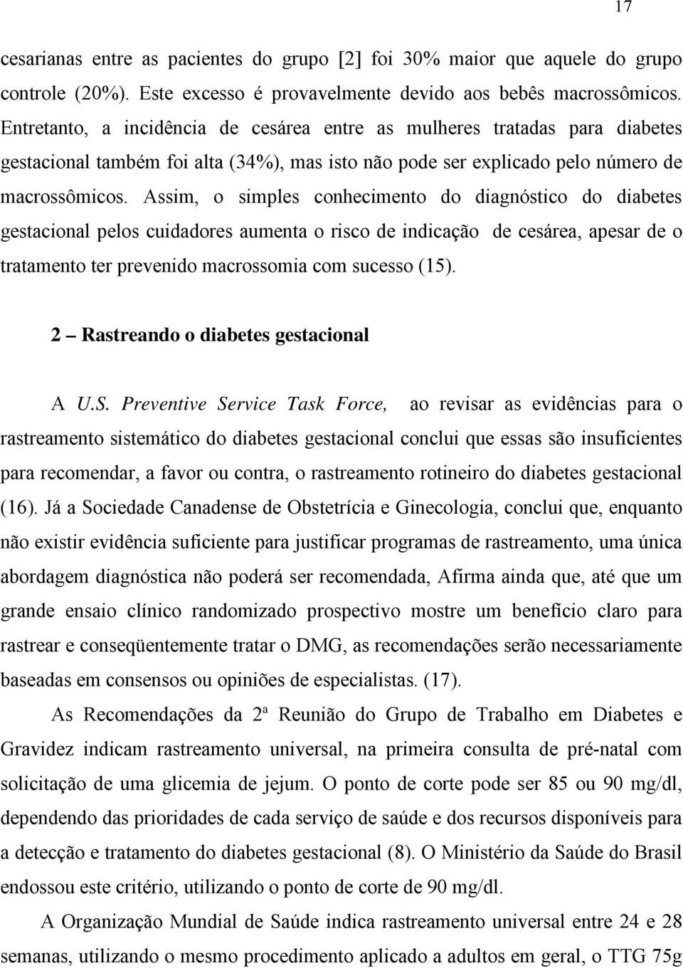 Assim, o simples conhecimento do diagnóstico do diabetes gestacional pelos cuidadores aumenta o risco de indicação de cesárea, apesar de o tratamento ter prevenido macrossomia com sucesso (15).