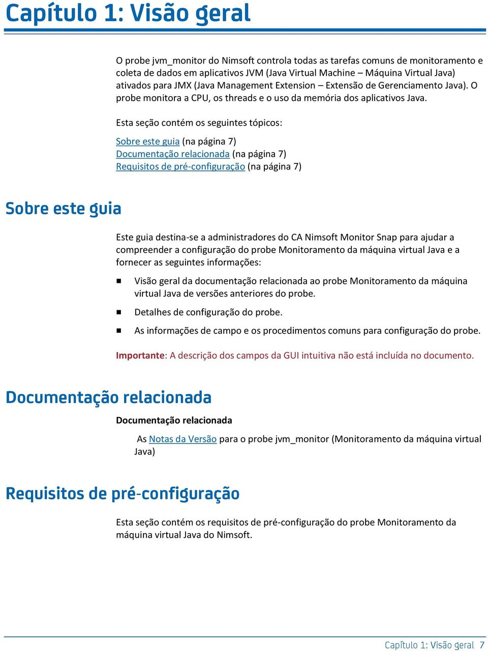 Esta seção contém os seguintes tópicos: Sobre este guia (na página 7) Documentação relacionada (na página 7) Requisitos de pré-configuração (na página 7) Sobre este guia Este guia destina-se a