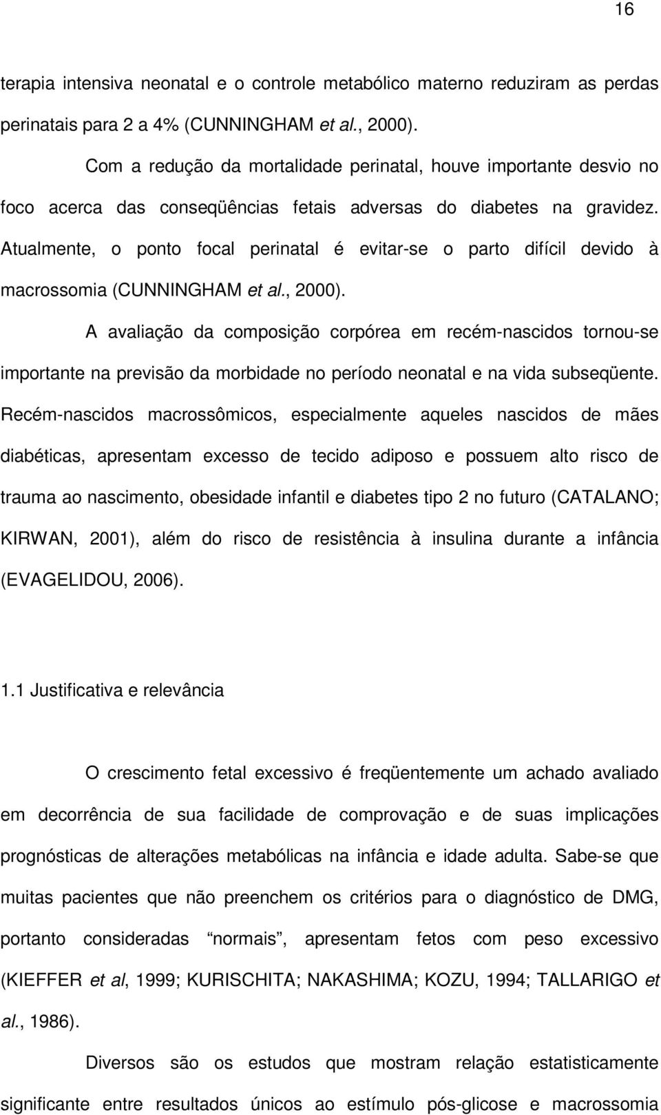 Atualmente, o ponto focal perinatal é evitar-se o parto difícil devido à macrossomia (CUNNINGHAM et al., 2000).