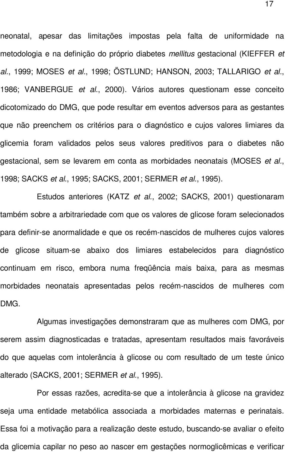 Vários autores questionam esse conceito dicotomizado do DMG, que pode resultar em eventos adversos para as gestantes que não preenchem os critérios para o diagnóstico e cujos valores limiares da