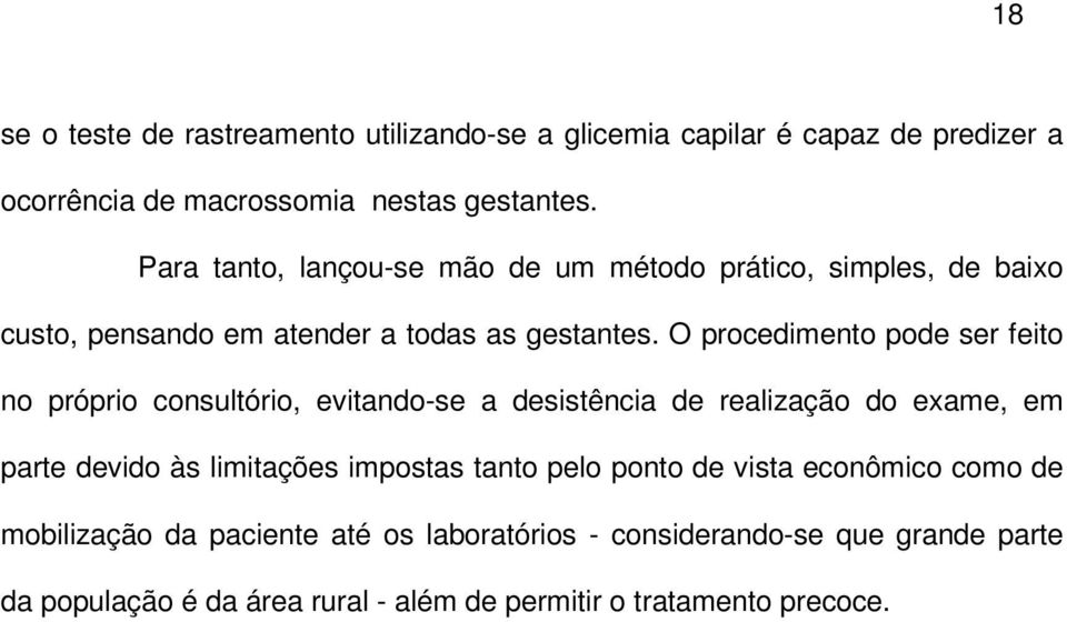 O procedimento pode ser feito no próprio consultório, evitando-se a desistência de realização do exame, em parte devido às limitações impostas