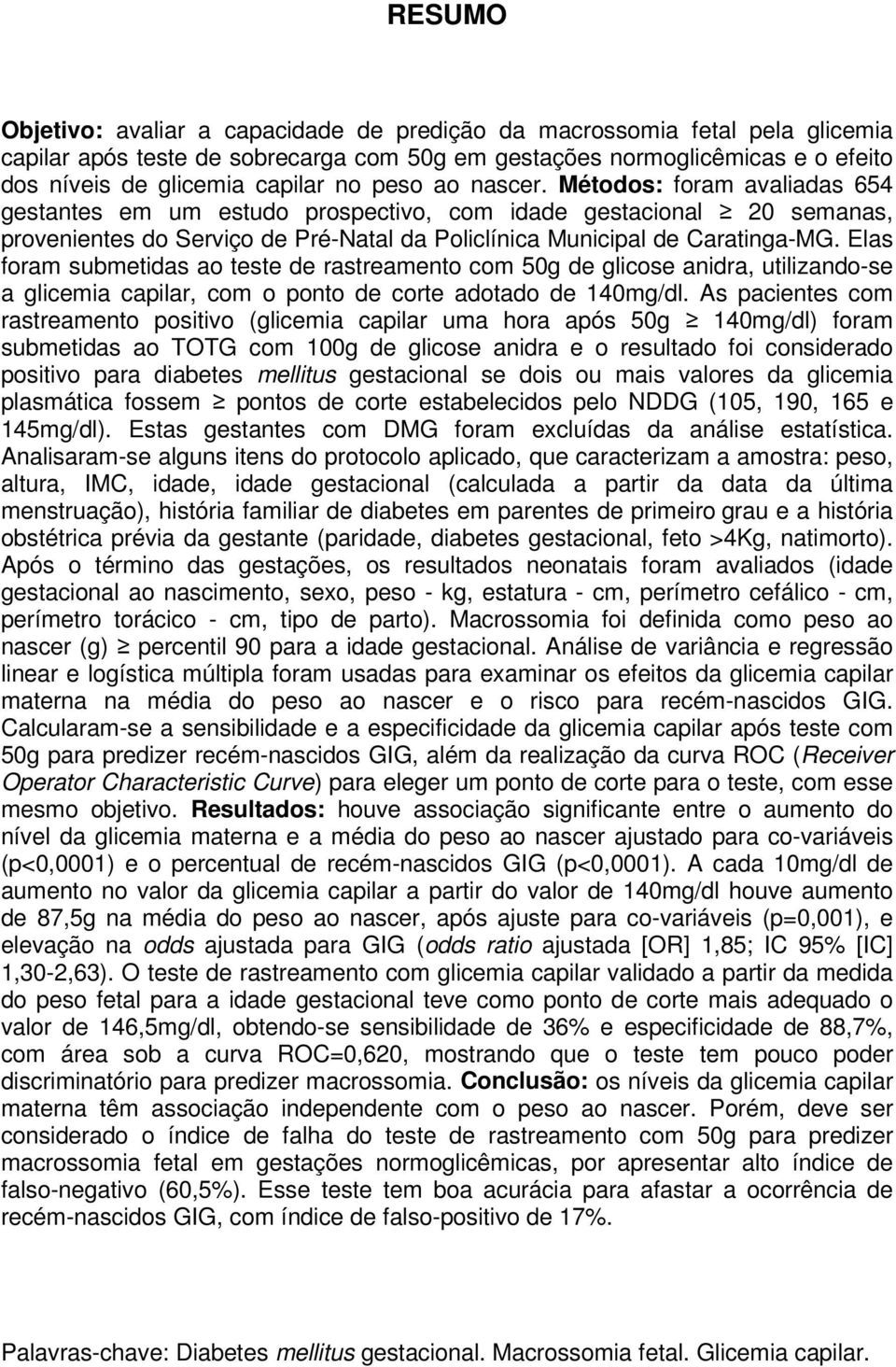 Elas foram submetidas ao teste de rastreamento com 50g de glicose anidra, utilizando-se a glicemia capilar, com o ponto de corte adotado de 140mg/dl.