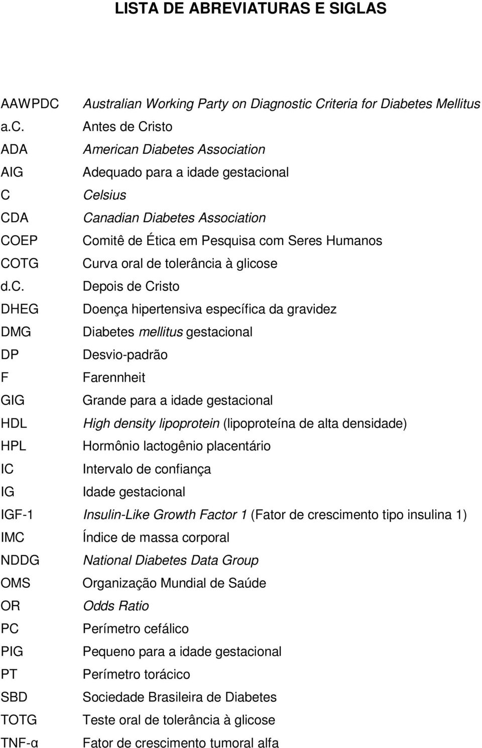 DHEG DMG DP F GIG HDL HPL IC IG IGF-1 IMC NDDG OMS OR PC PIG PT SBD TOTG TNF-α Australian Working Party on Diagnostic Criteria for Diabetes Mellitus Antes de Cristo American Diabetes Association