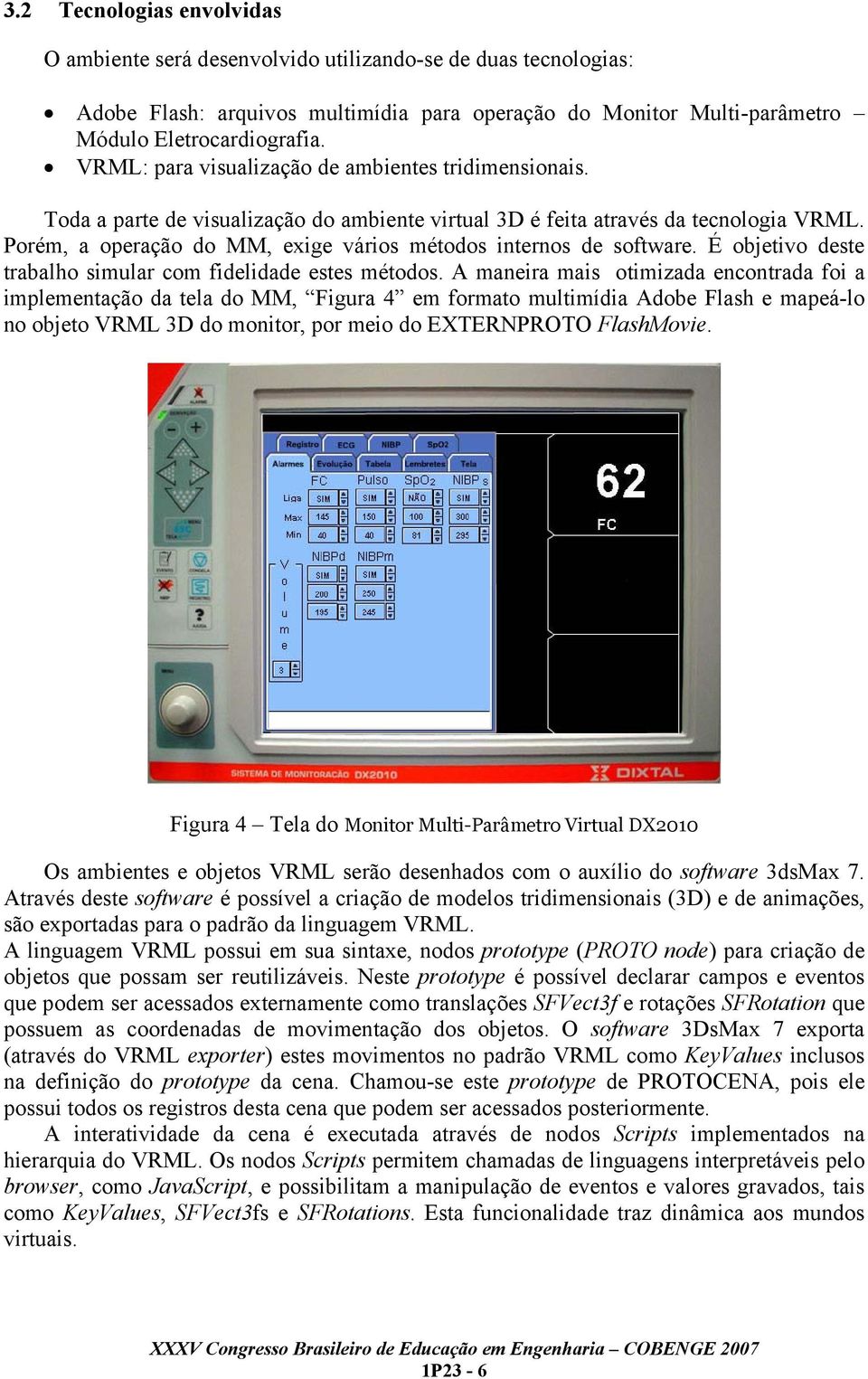 Porém, a operação do MM, exige vários métodos internos de software. É objetivo deste trabalho simular com fidelidade estes métodos.