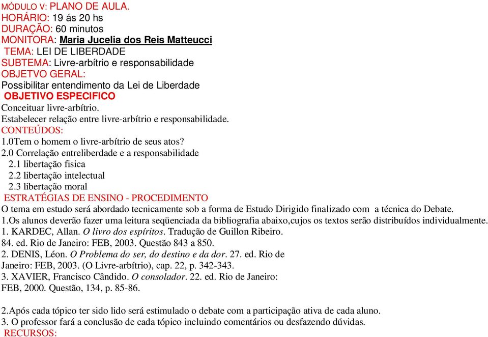 de Liberdade OBJETIVO ESPECIFICO Conceituar livre-arbítrio. Estabelecer relação entre livre-arbítrio e responsabilidade. CONTEÚDOS: 1.0Tem o homem o livre-arbítrio de seus atos? 2.