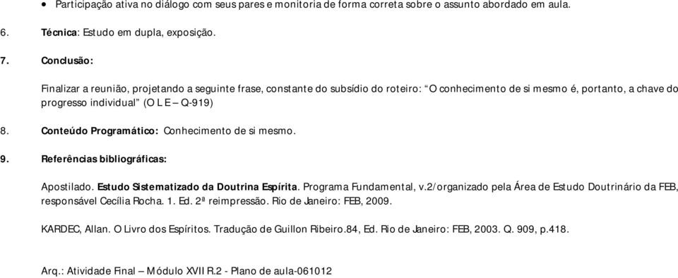 Conteúdo Programático: Conhecimento de si mesmo. 9. Referências bibliográficas: Apostilado. Estudo Sistematizado da Doutrina Espírita. Programa Fundamental, v.