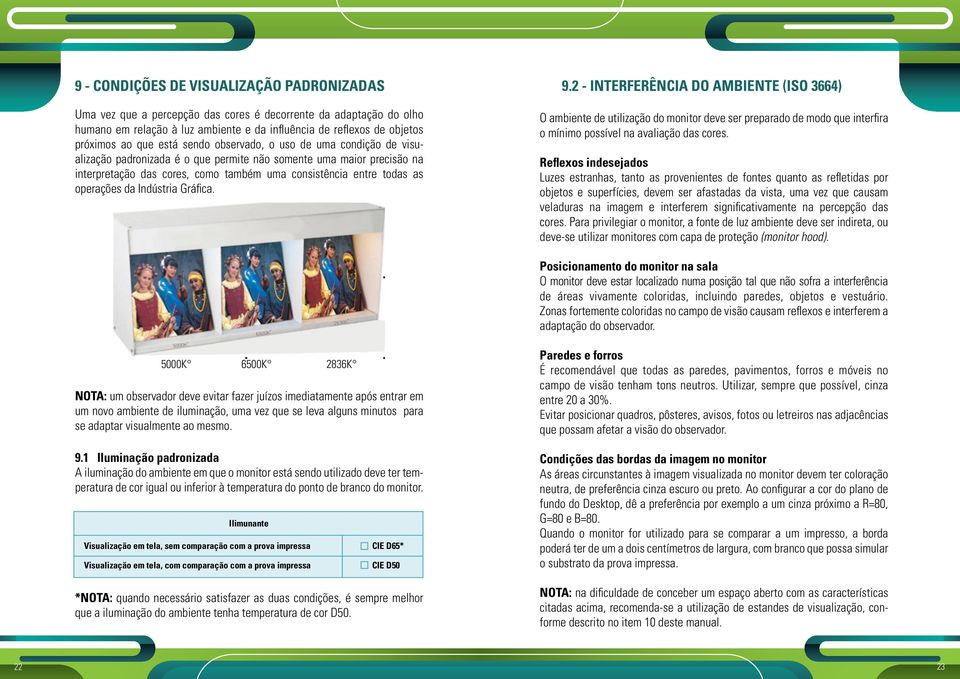 operações da Indústria Gráfica. 9.2 - Interferência do ambiente (ISO 3664) O ambiente de utilização do monitor deve ser preparado de modo que interfira o mínimo possível na avaliação das cores.