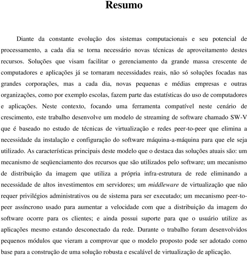 novas pequenas e médias empresas e outras organizações, como por exemplo escolas, fazem parte das estatísticas do uso de computadores e aplicações.