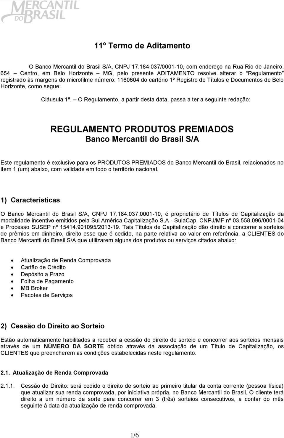 cartório 1º Registro de Títulos e Documentos de Belo Horizonte, como segue: Cláusula 1ª.