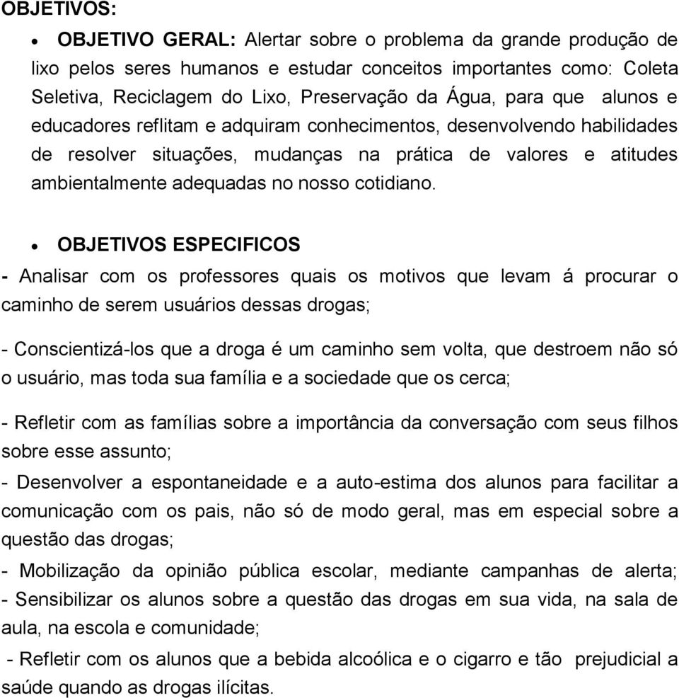 OBJETIVOS ESPECIFICOS - Analisar com os professores quais os motivos que levam á procurar o caminho de serem usuários dessas drogas; - Conscientizá-los que a droga é um caminho sem volta, que