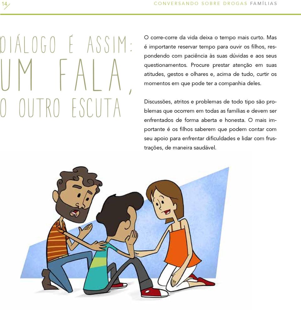 Procure prestar atenção em suas atitudes, gestos e olhares e, acima de tudo, curtir os momentos em que pode ter a companhia deles.