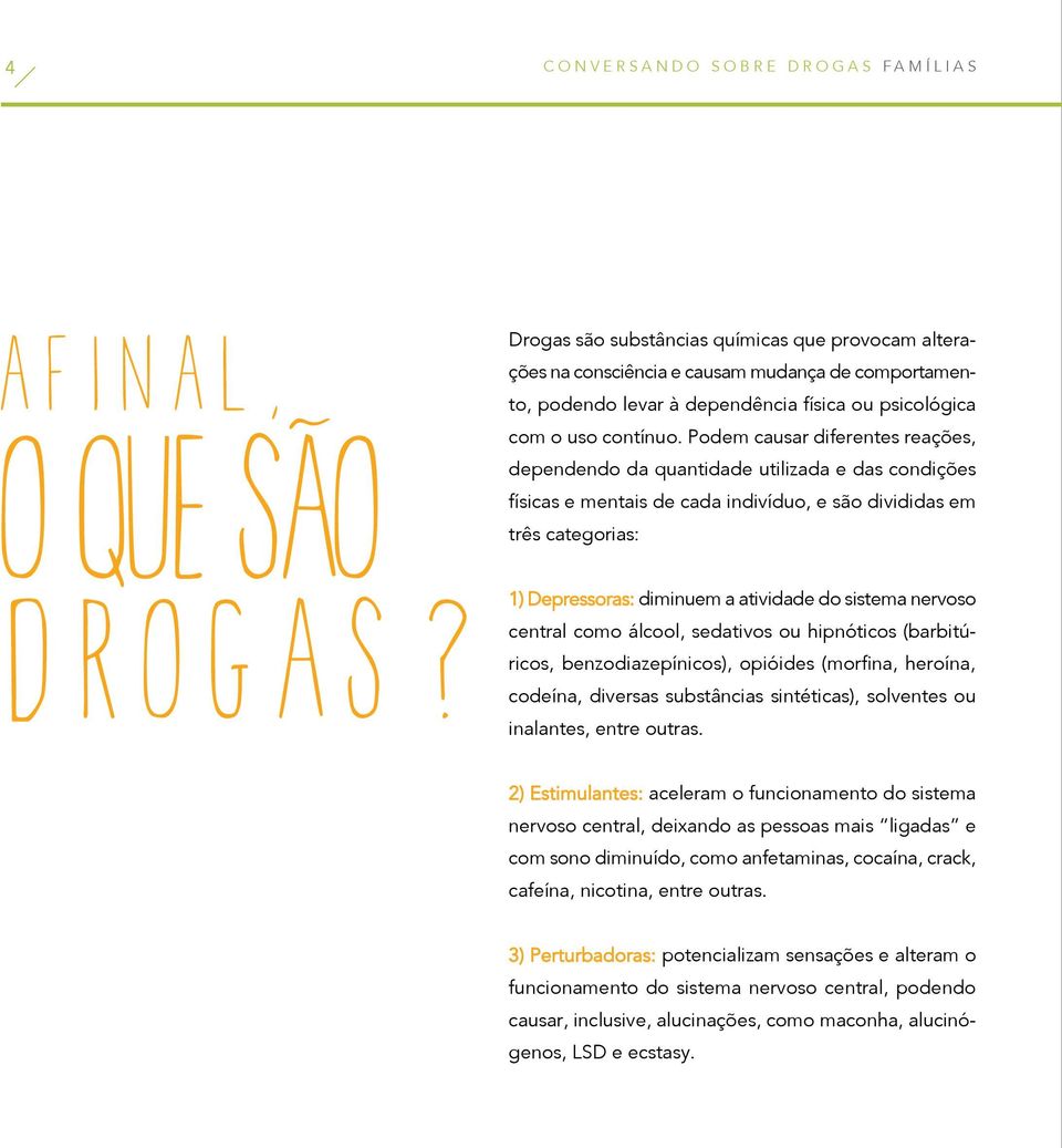 Podem causar diferentes reações, dependendo da quantidade utilizada e das condições físicas e mentais de cada indivíduo, e são divididas em três categorias: 1) Depressoras: diminuem a atividade do