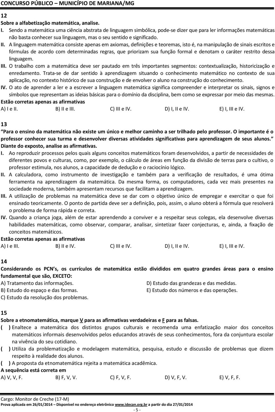 A linguagem matemática consiste apenas em axiomas, definições e teoremas, isto é, na manipulação de sinais escritos e fórmulas de acordo com determinadas regras, que priorizam sua função formal e