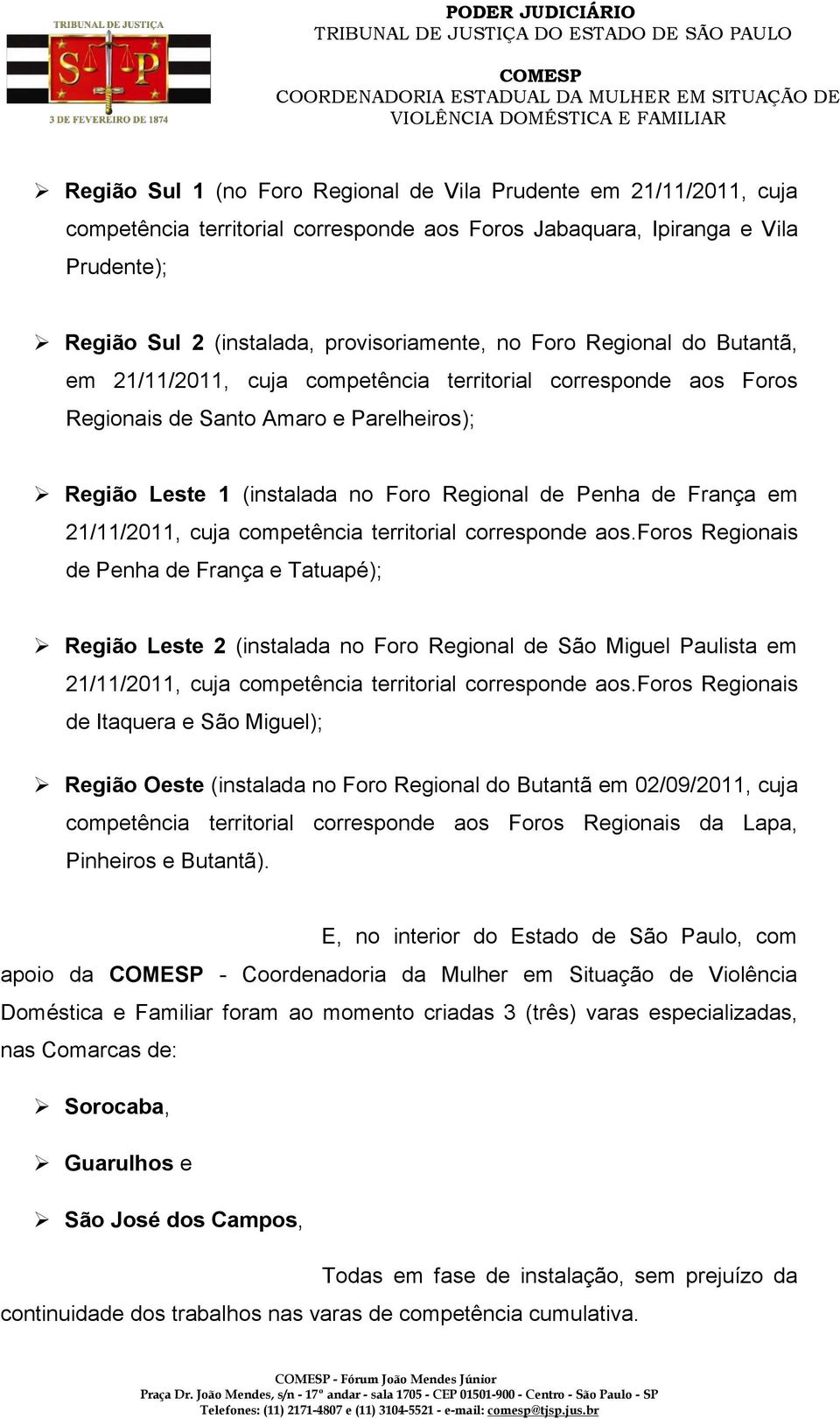 competência territorial corresponde aos Foros Regionais de Santo Amaro e Parelheiros); Região Leste 1 (instalada no Foro Regional de Penha de França em 21/11/2011, cuja competência territorial