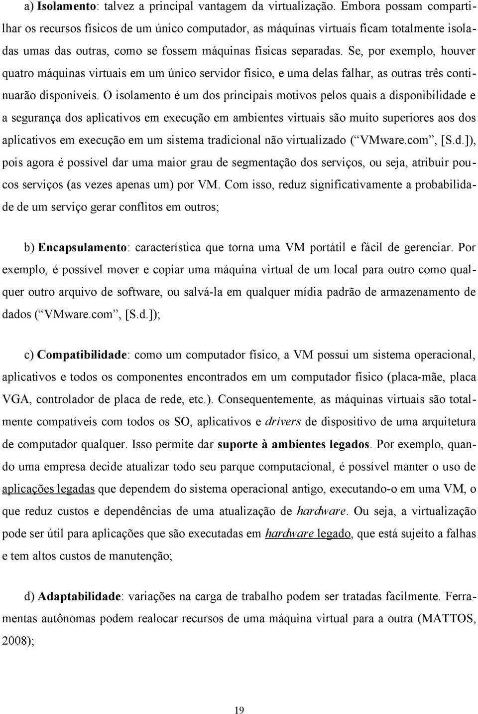 Se, por exemplo, houver quatro máquinas virtuais em um único servidor físico, e uma delas falhar, as outras três continuarão disponíveis.