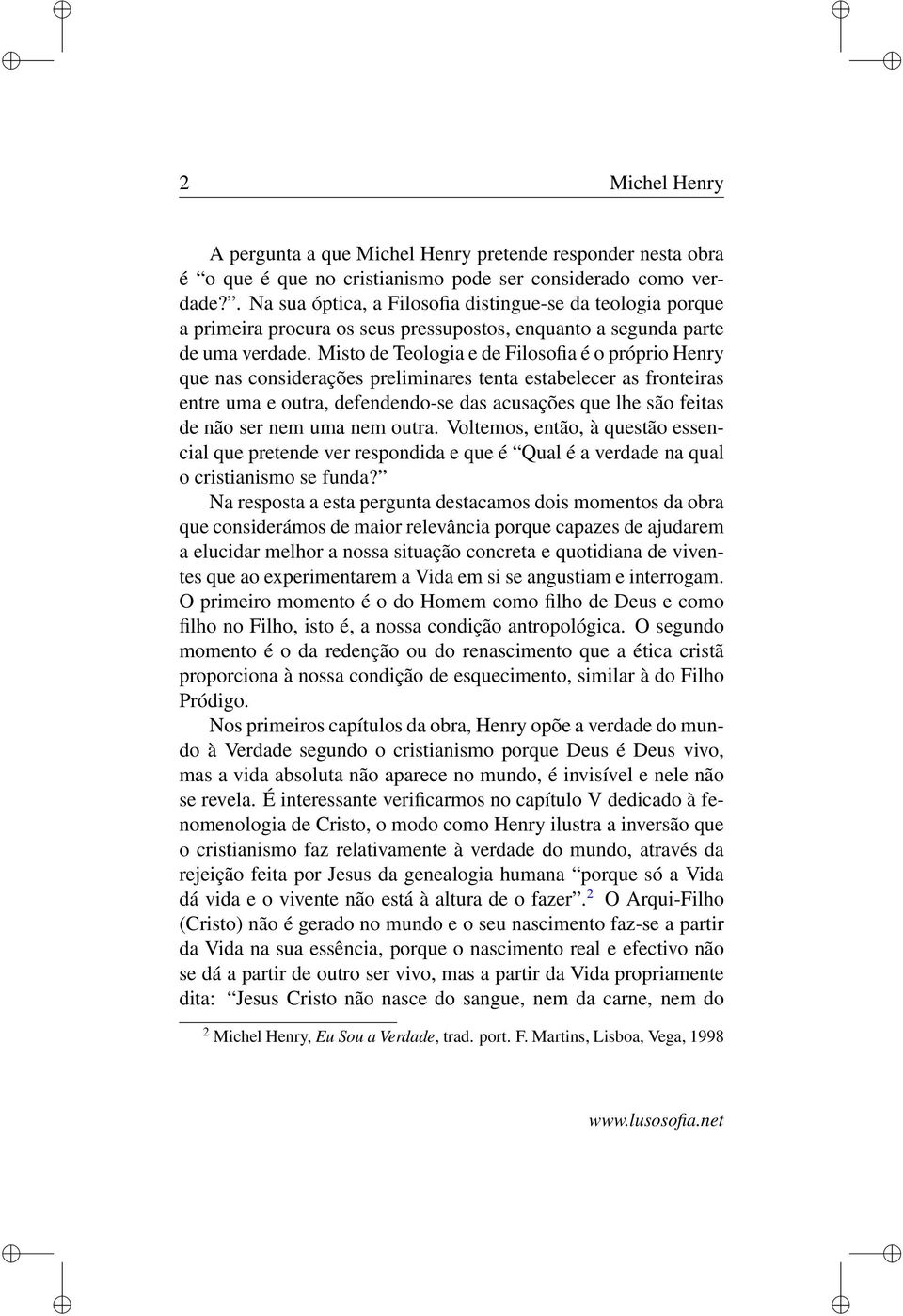 Misto de Teologia e de Filosofia é o próprio Henry que nas considerações preliminares tenta estabelecer as fronteiras entre uma e outra, defendendo-se das acusações que lhe são feitas de não ser nem