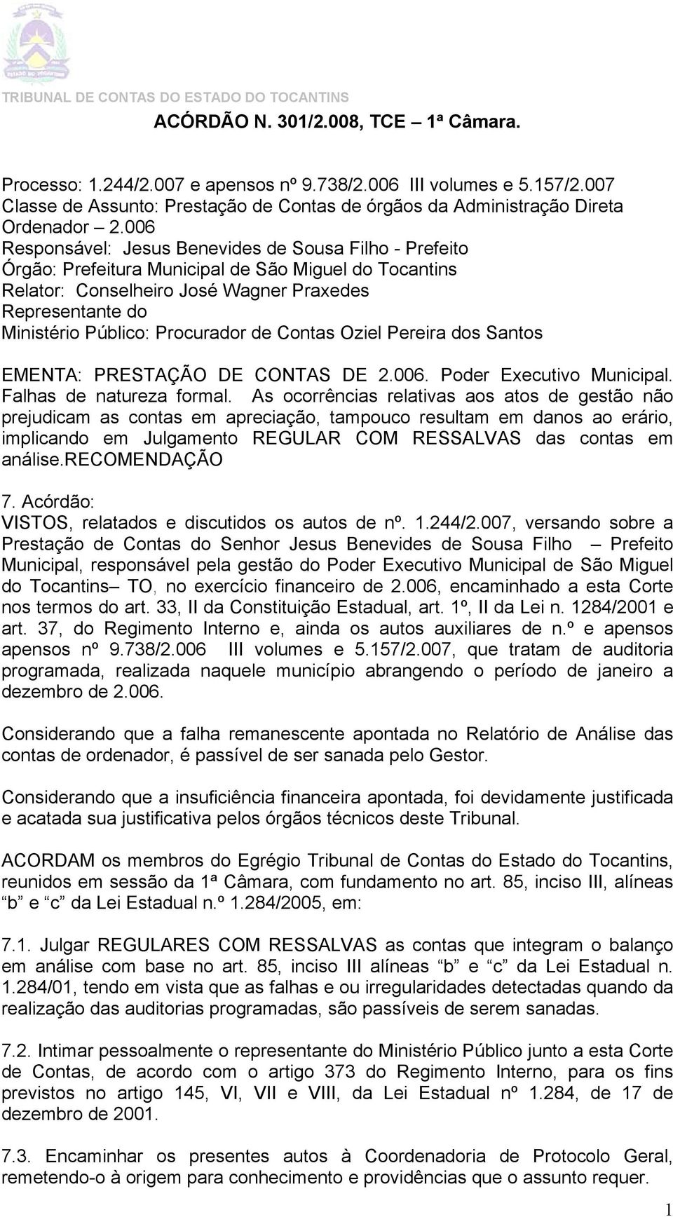 Procurador de Contas Oziel Pereira dos Santos EMENTA: PRESTAÇÃO DE CONTAS DE 2.006. Poder Executivo Municipal. Falhas de natureza formal.