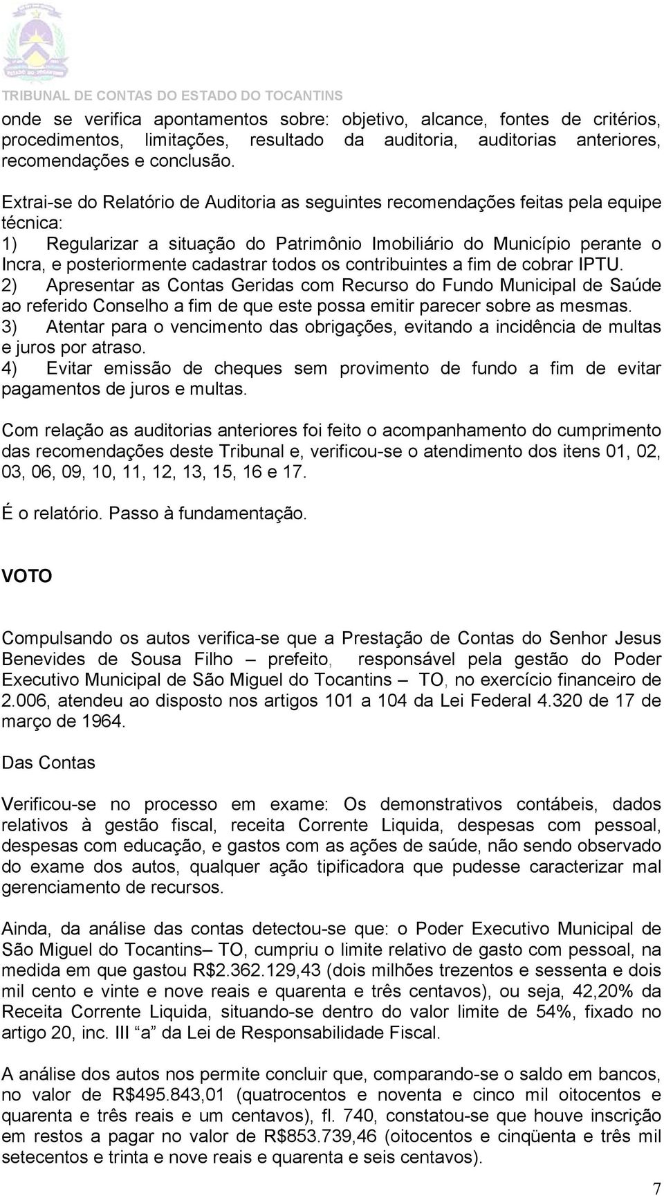 todos os contribuintes a fim de cobrar IPTU. 2) Apresentar as Contas Geridas com Recurso do Fundo Municipal de Saúde ao referido Conselho a fim de que este possa emitir parecer sobre as mesmas.