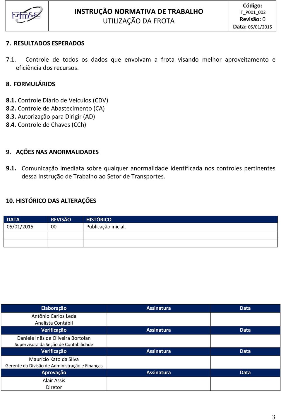 Comunicação imediata sobre qualquer anormalidade identificada nos controles pertinentes dessa Instrução de Trabalho ao Setor de Transportes. 10.