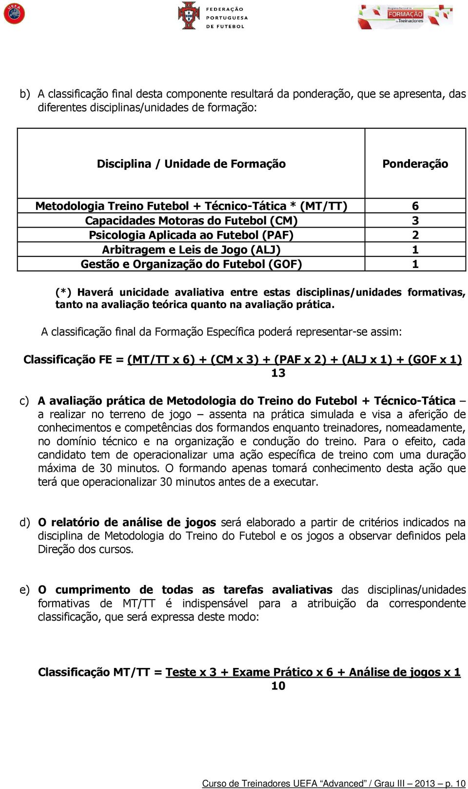 unicidade avaliativa entre estas disciplinas/unidades formativas, tanto na avaliação teórica quanto na avaliação prática.