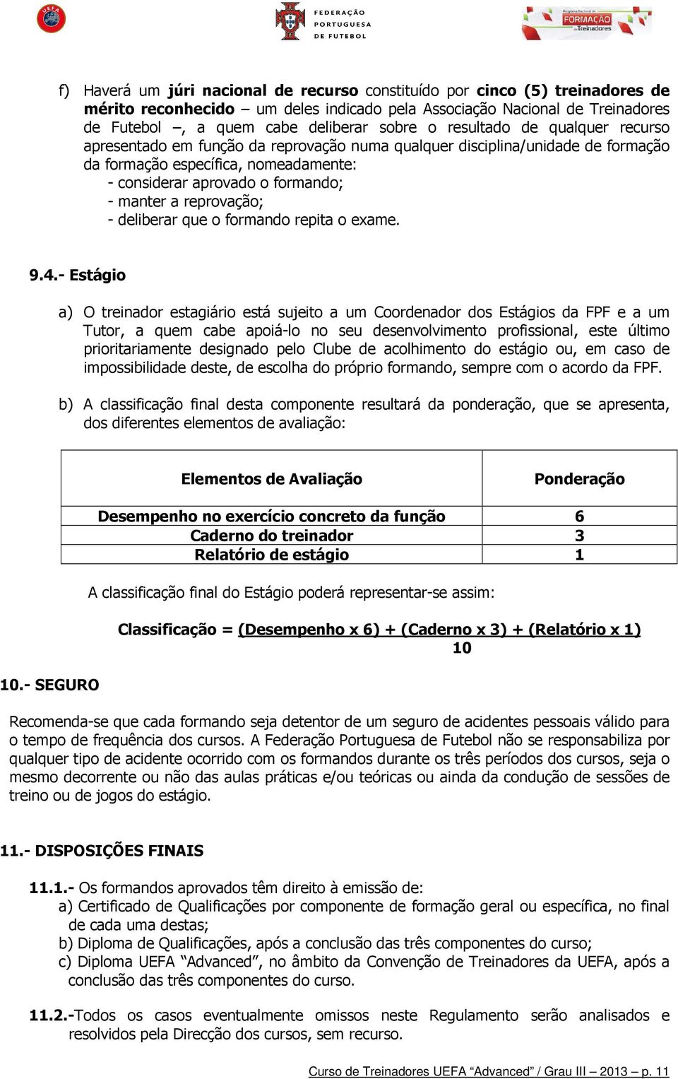 reprovação; - deliberar que o formando repita o exame. 9.4.