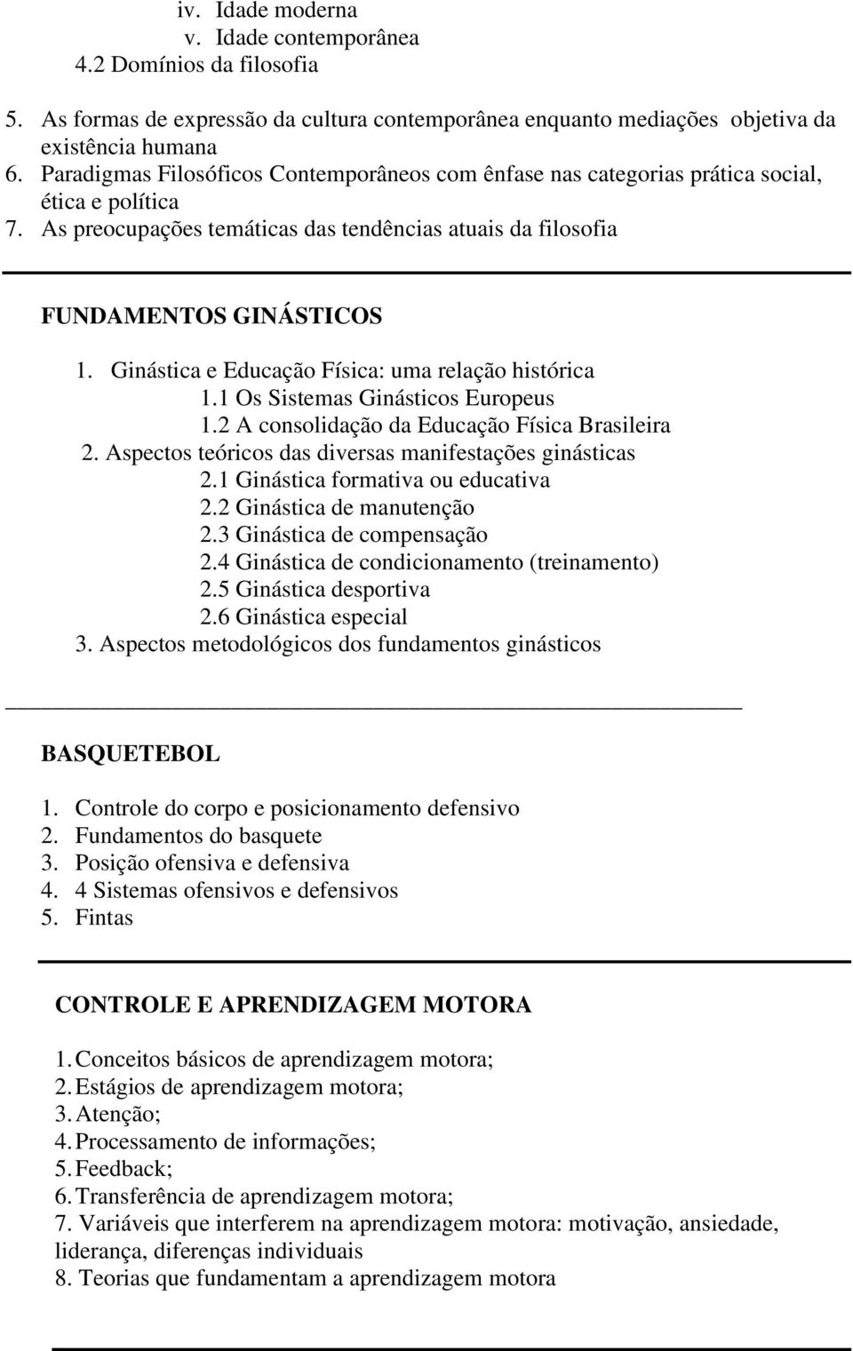 Ginástica e Educação Física: uma relação histórica 1.1 Os Sistemas Ginásticos Europeus 1.2 A consolidação da Educação Física Brasileira 2. Aspectos teóricos das diversas manifestações ginásticas 2.