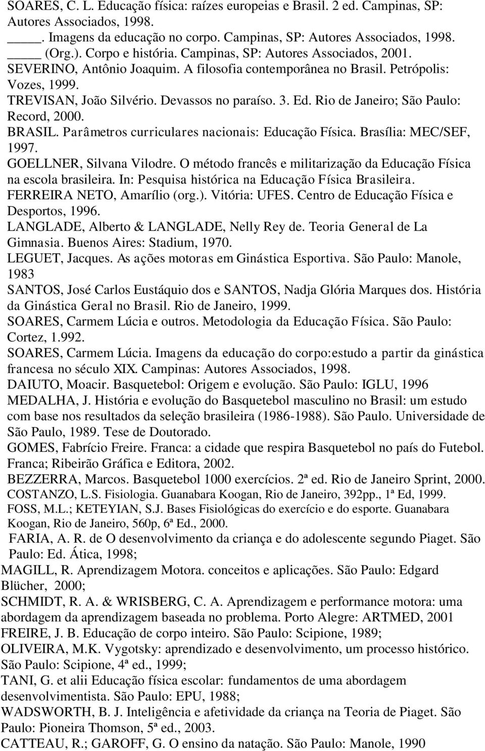 Rio de Janeiro; São Paulo: Record, 2000. BRASIL. Parâmetros curriculares nacionais: Educação Física. Brasília: MEC/SEF, 1997. GOELLNER, Silvana Vilodre.