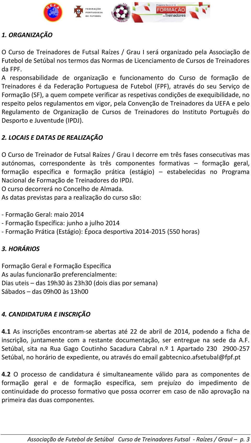 respetivas condições de exequibilidade, no respeito pelos regulamentos em vigor, pela Convenção de Treinadores da UEFA e pelo Regulamento de Organização de Cursos de Treinadores do Instituto