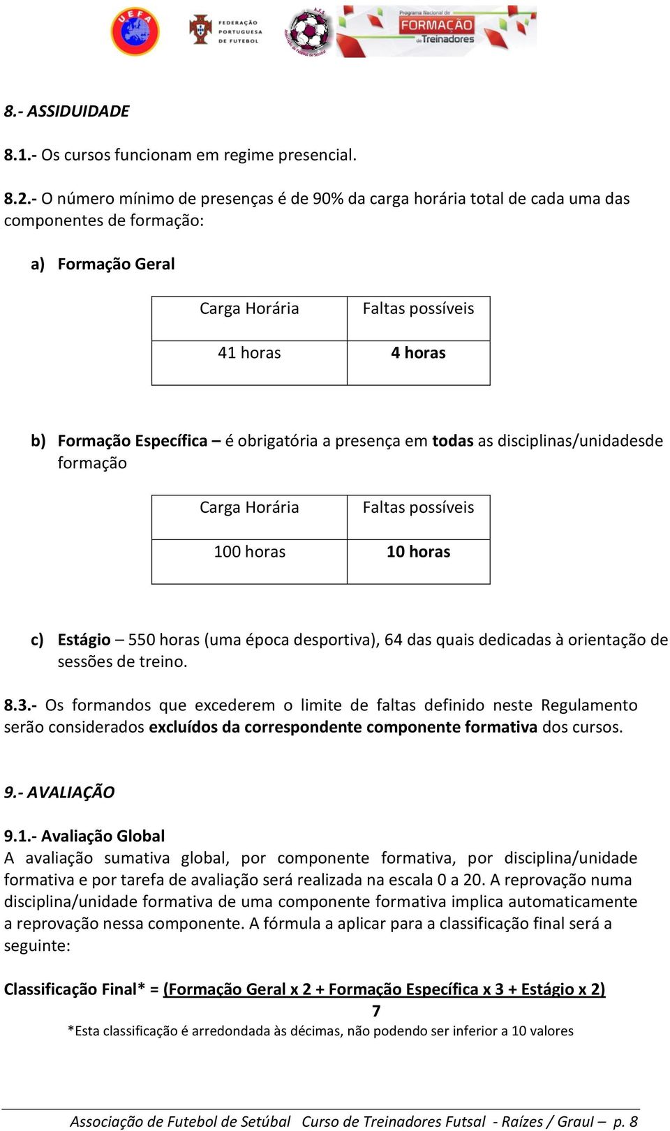 obrigatória a presença em todas as disciplinas/unidadesde formação Carga Horária Faltas possíveis 100 horas 10 horas c) Estágio 550 horas (uma época desportiva), 64 das quais dedicadas à orientação