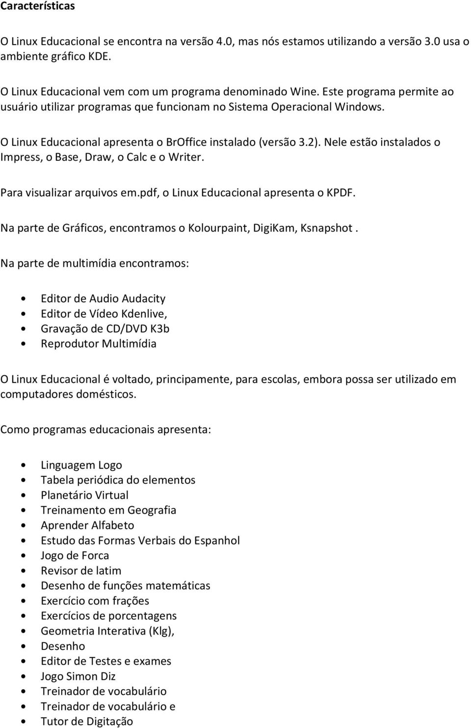 Nele estão instalados o Impress, o Base, Draw, o Calc e o Writer. Para visualizar arquivos em.pdf, o Linux Educacional apresenta o KPDF.