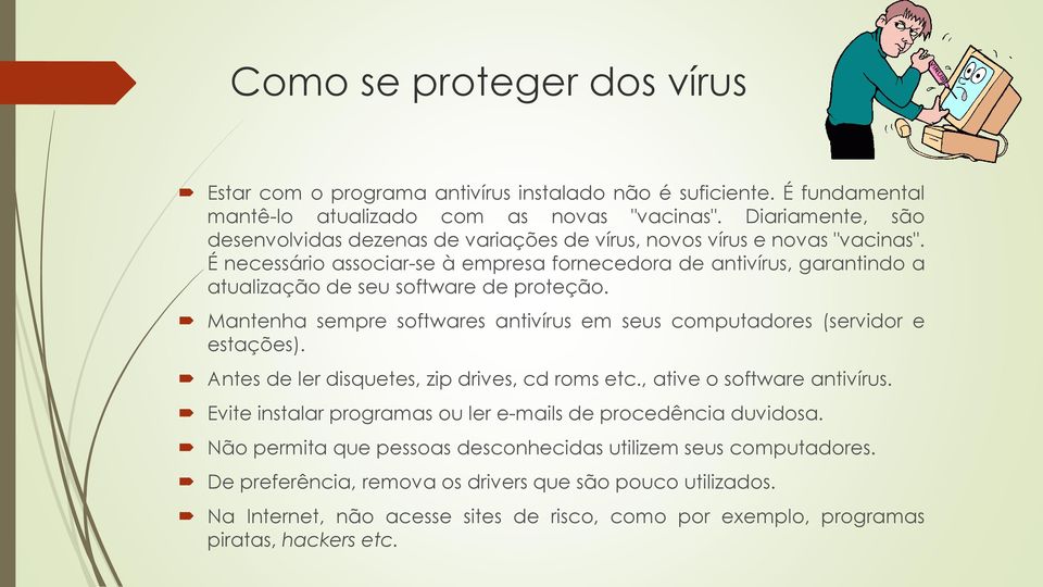 É necessário associar-se à empresa fornecedora de antivírus, garantindo a atualização de seu software de proteção. Mantenha sempre softwares antivírus em seus computadores (servidor e estações).