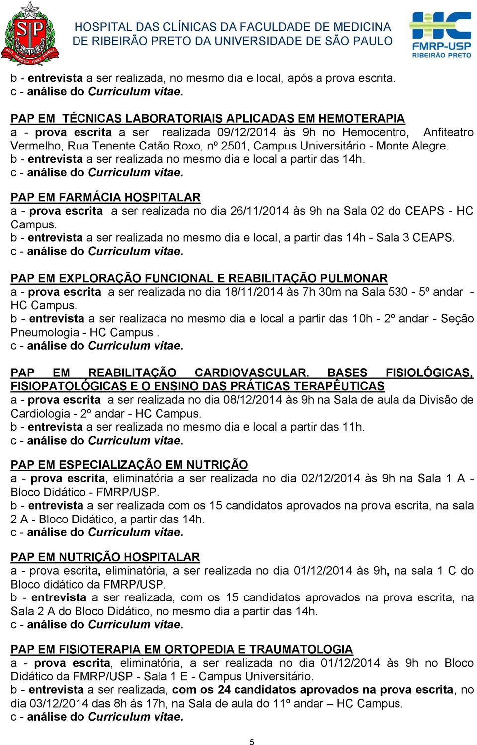 Monte Alegre. b - entrevista a ser realizada no mesmo dia e local a partir das 14h.