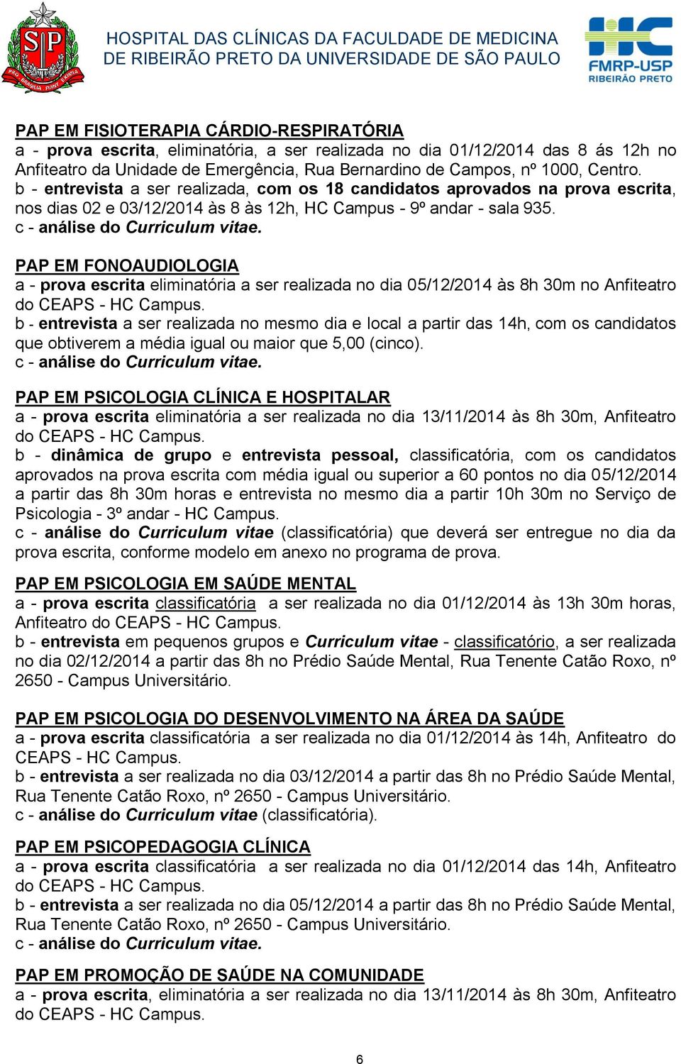 PAP EM FONOAUDIOLOGIA a - prova escrita eliminatória a ser realizada no dia 05/12/2014 às 8h 30m no Anfiteatro b - entrevista a ser realizada no mesmo dia e local a partir das 14h, com os candidatos