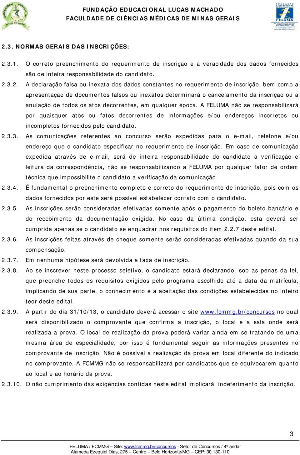 decorrentes, em qualquer época. A FELUMA não se responsabilizará por quaisquer atos ou fatos decorrentes de informações e/ou endereços incorretos ou incompletos fornecidos pelo candidato. 2.3.