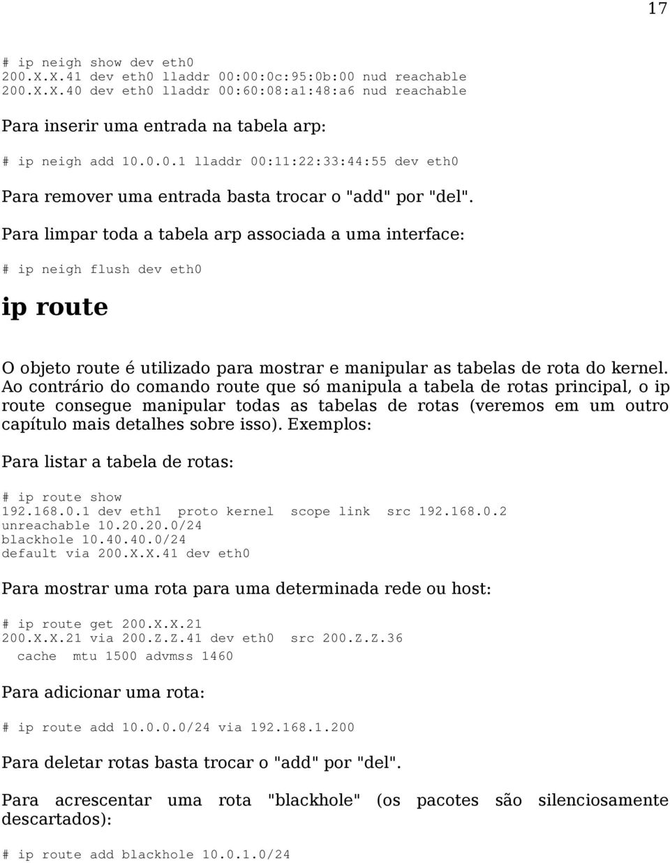 Para limpar toda a tabela arp associada a uma interface: # ip neigh flush dev eth0 ip route O objeto route é utilizado para mostrar e manipular as tabelas de rota do kernel.