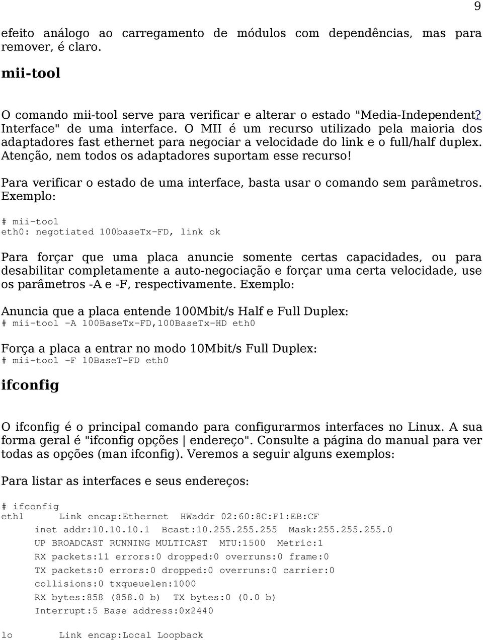 Atenção, nem todos os adaptadores suportam esse recurso! Para verificar o estado de uma interface, basta usar o comando sem parâmetros.